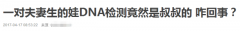 一对夫妻生的娃DNA检测竟然是叔叔的，咋回事？ 